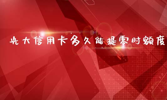 光大信用卡多久能提零时额度_https://m.gongyisiwang.com_理财投资_第1张