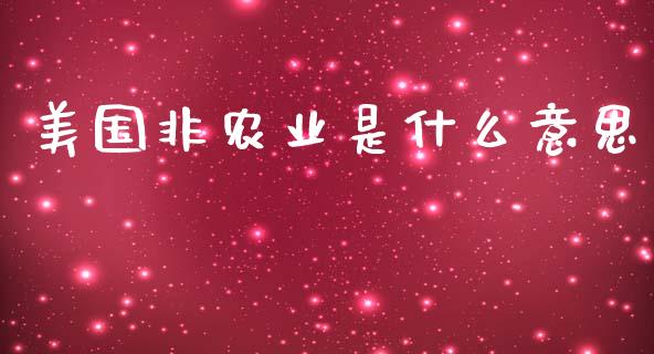 美国非农业是什么意思_https://m.gongyisiwang.com_保险理财_第1张