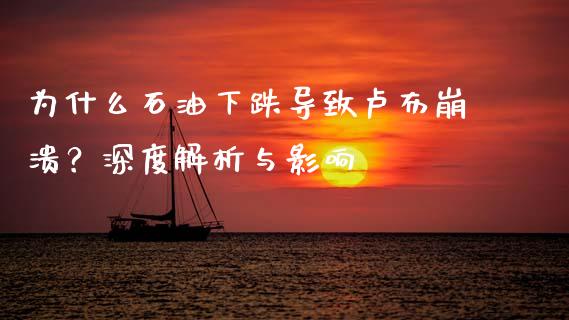 为什么石油下跌导致卢布崩溃？深度解析与影响_https://m.gongyisiwang.com_保险理财_第1张