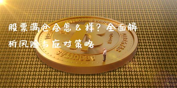 股票满仓会怎么样？全面解析风险与应对策略_https://m.gongyisiwang.com_商业资讯_第1张