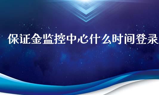 保证金监控中心什么时间登录_https://m.gongyisiwang.com_保险理财_第1张