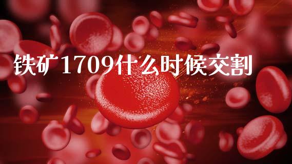 铁矿1709什么时候交割_https://m.gongyisiwang.com_理财产品_第1张