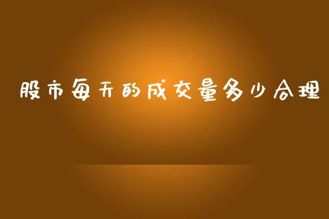 股市每天的成交量多少合理_https://m.gongyisiwang.com_保险理财_第1张