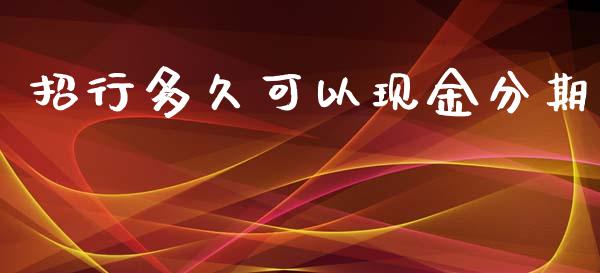 招行多久可以现金分期_https://m.gongyisiwang.com_理财产品_第1张