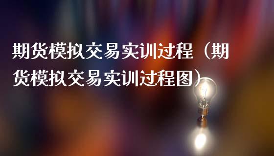 期货模拟交易实训过程（期货模拟交易实训过程图）_https://m.gongyisiwang.com_理财投资_第1张