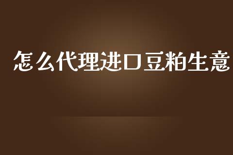 怎么代理进口豆粕生意_https://m.gongyisiwang.com_财经时评_第1张