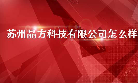 苏州晶方科技有限公司怎么样_https://m.gongyisiwang.com_商业资讯_第1张