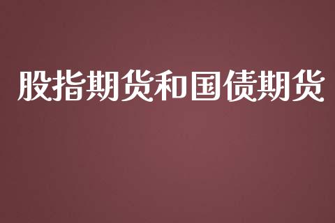 股指期货和国债期货_https://m.gongyisiwang.com_债券咨询_第1张