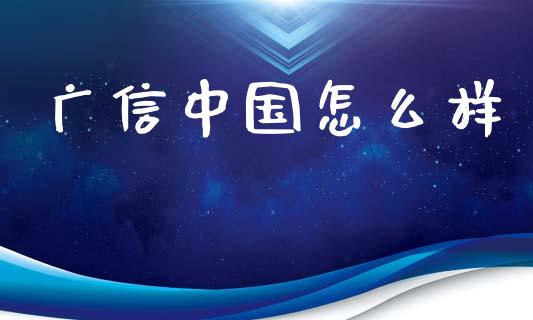 广信中国怎么样_https://m.gongyisiwang.com_信托投资_第1张