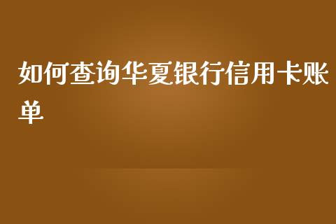 如何查询华夏银行信用卡账单_https://m.gongyisiwang.com_财经时评_第1张