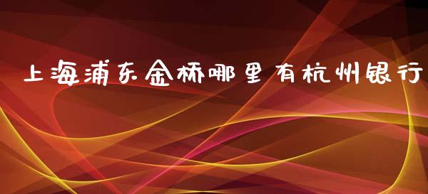 上海浦东金桥哪里有杭州银行_https://m.gongyisiwang.com_债券咨询_第1张