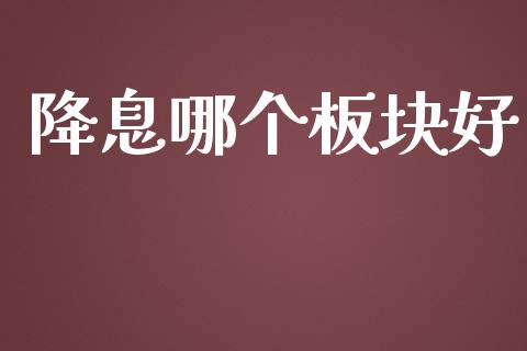 降息哪个板块好_https://m.gongyisiwang.com_债券咨询_第1张