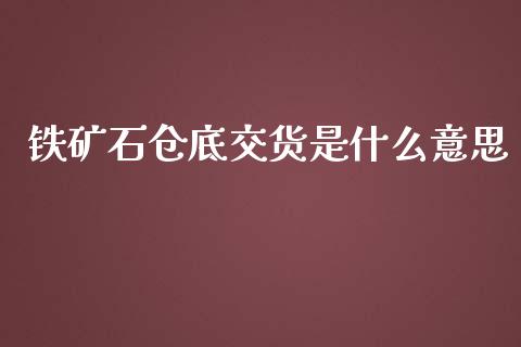 铁矿石仓底交货是什么意思_https://m.gongyisiwang.com_信托投资_第1张