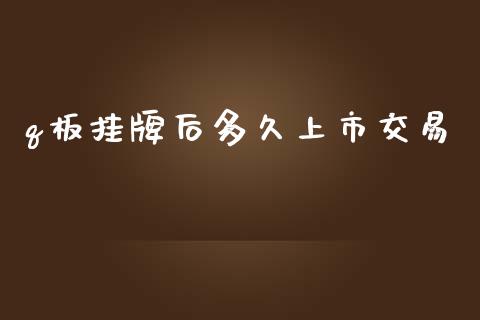 q板挂牌后多久上市交易_https://m.gongyisiwang.com_理财产品_第1张