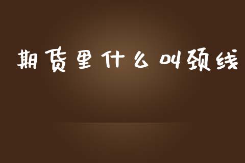 期货里什么叫颈线_https://m.gongyisiwang.com_债券咨询_第1张