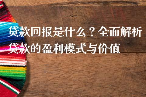 贷款回报是什么？全面解析贷款的盈利模式与价值_https://m.gongyisiwang.com_保险理财_第1张