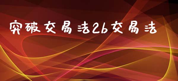 突破交易法2b交易法_https://m.gongyisiwang.com_商业资讯_第1张