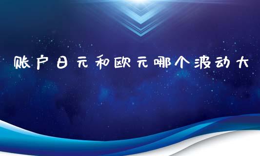 账户日元和欧元哪个波动大_https://m.gongyisiwang.com_理财投资_第1张