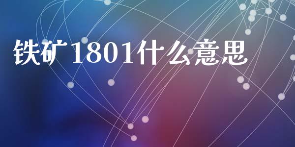 铁矿1801什么意思_https://m.gongyisiwang.com_保险理财_第1张