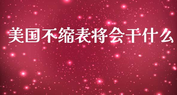 美国不缩表将会干什么_https://m.gongyisiwang.com_债券咨询_第1张