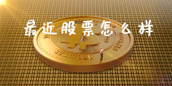 最近股票怎么样_https://m.gongyisiwang.com_信托投资_第1张