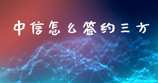 中信怎么签约三方_https://m.gongyisiwang.com_保险理财_第1张