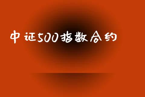 中证500指数合约_https://m.gongyisiwang.com_信托投资_第1张