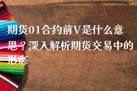 期货01合约前V是什么意思？深入解析期货交易中的形态_https://m.gongyisiwang.com_财经咨询_第1张