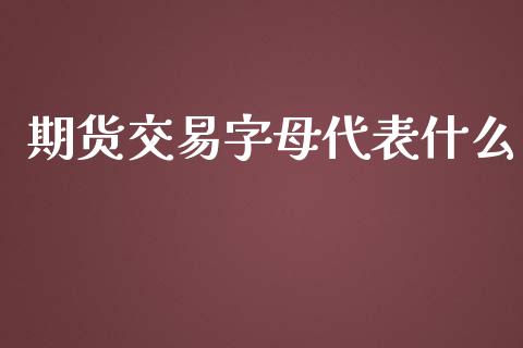 期货交易字母代表什么_https://m.gongyisiwang.com_信托投资_第1张