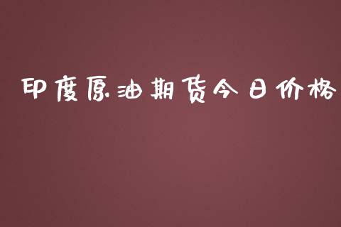 印度原油期货今日价格_https://m.gongyisiwang.com_债券咨询_第1张