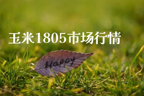 玉米1805市场行情_https://m.gongyisiwang.com_商业资讯_第1张