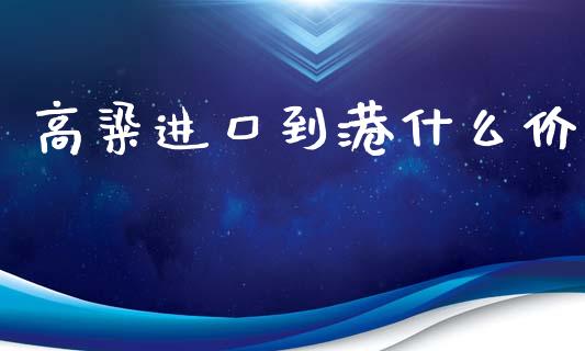 高粱进口到港什么价_https://m.gongyisiwang.com_理财投资_第1张