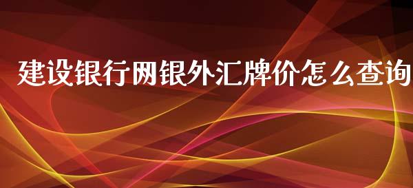 建设银行网银外汇牌价怎么查询_https://m.gongyisiwang.com_保险理财_第1张