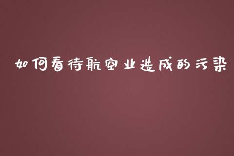 如何看待航空业造成的污染_https://m.gongyisiwang.com_商业资讯_第1张