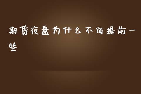 期货夜盘为什么不能提前一些_https://m.gongyisiwang.com_财经时评_第1张