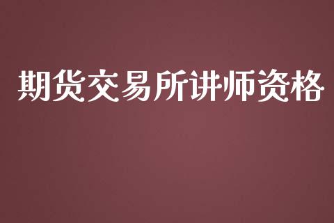 期货交易所讲师资格_https://m.gongyisiwang.com_财经时评_第1张