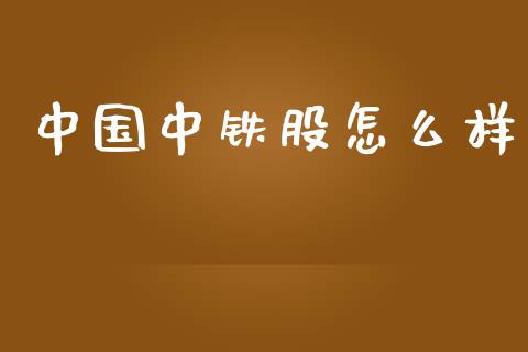 中国中铁股怎么样_https://m.gongyisiwang.com_理财投资_第1张