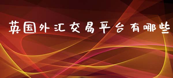 英国外汇交易平台有哪些_https://m.gongyisiwang.com_财经咨询_第1张