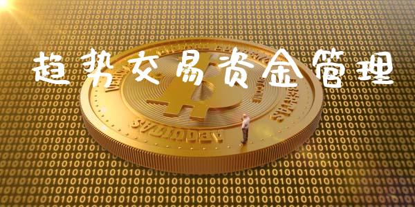 趋势交易资金管理_https://m.gongyisiwang.com_商业资讯_第1张