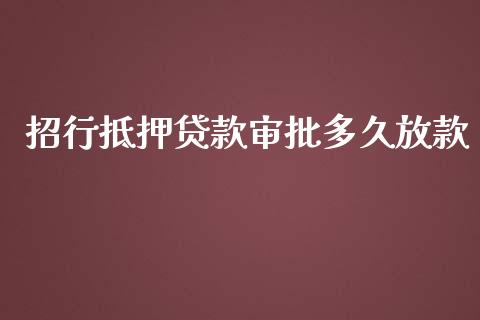 招行抵押贷款审批多久放款_https://m.gongyisiwang.com_理财投资_第1张