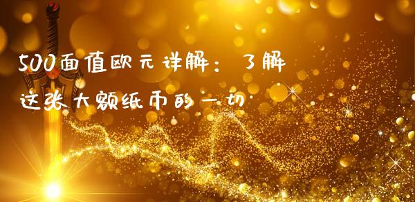 500面值欧元详解：了解这张大额纸币的一切_https://m.gongyisiwang.com_保险理财_第1张