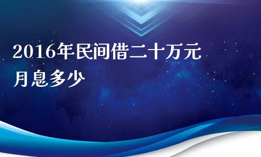 2016年民间借二十万元月息多少_https://m.gongyisiwang.com_商业资讯_第1张