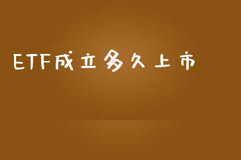 ETF成立多久上市_https://m.gongyisiwang.com_理财投资_第1张