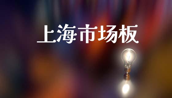上海市场板_https://m.gongyisiwang.com_财经咨询_第1张