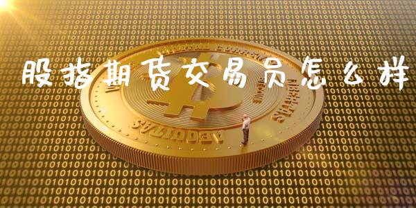 股指期货交易员怎么样_https://m.gongyisiwang.com_理财投资_第1张