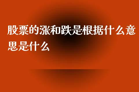 股票的涨和跌是根据什么意思是什么_https://m.gongyisiwang.com_财经咨询_第1张