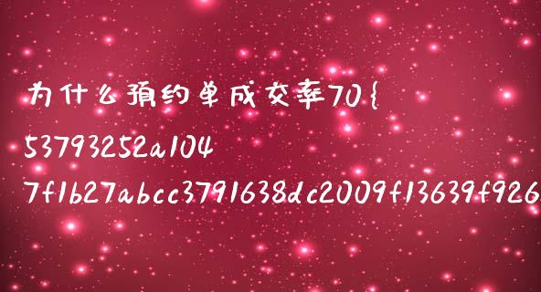 为什么预约单成交率70%_https://m.gongyisiwang.com_理财投资_第1张