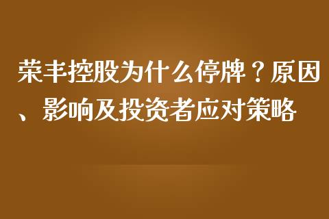 荣丰控股为什么停牌？原因、影响及投资者应对策略_https://m.gongyisiwang.com_理财投资_第1张