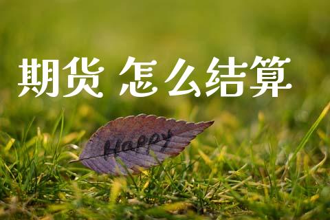 期货 怎么结算_https://m.gongyisiwang.com_保险理财_第1张