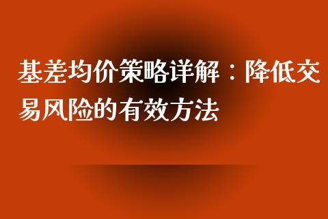 基差均价策略详解：降低交易风险的有效方法_https://m.gongyisiwang.com_保险理财_第1张